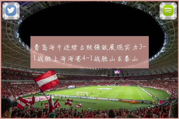 青岛海牛连续击败强敌展现实力3-1战胜上海海港4-1战胜山东泰山