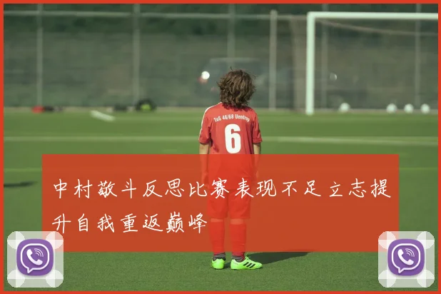 中村敬斗反思比赛表现不足立志提升自我重返巅峰