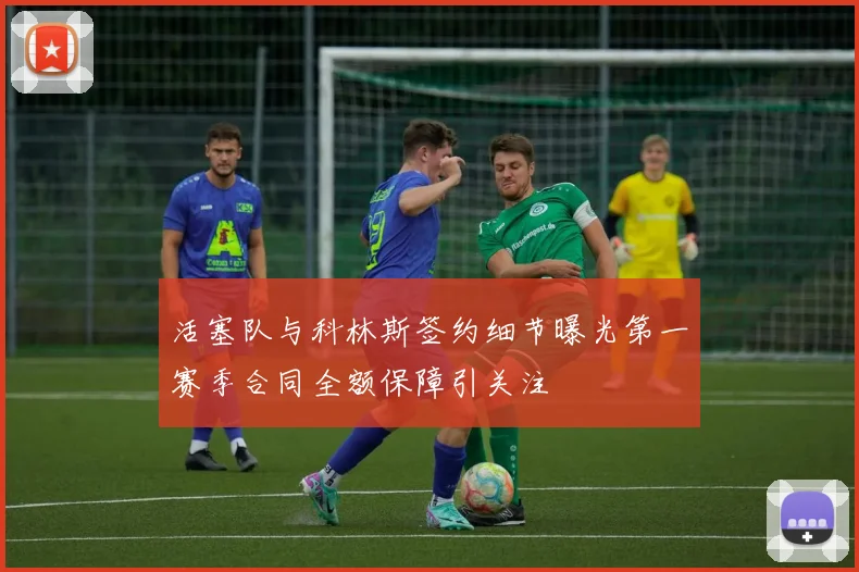 活塞队与科林斯签约细节曝光第一赛季合同全额保障引关注