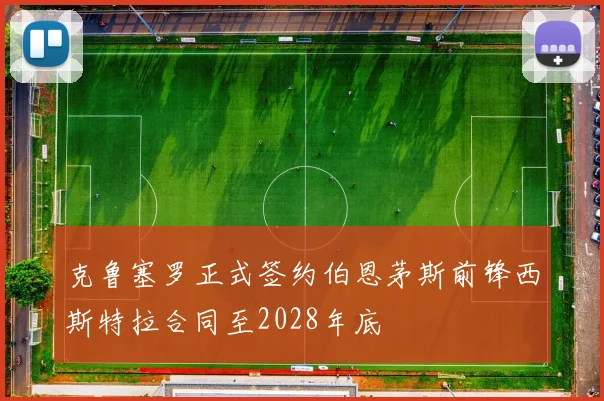克鲁塞罗正式签约伯恩茅斯前锋西斯特拉合同至2028年底
